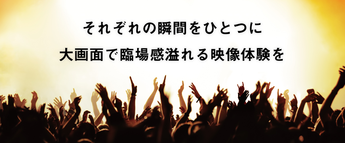 映像が空間を熱くする。より力強く、より美しく。